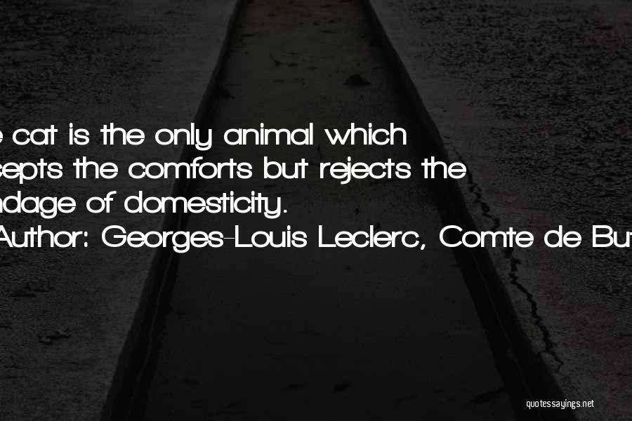 Georges-Louis Leclerc, Comte De Buffon Quotes: The Cat Is The Only Animal Which Accepts The Comforts But Rejects The Bondage Of Domesticity.