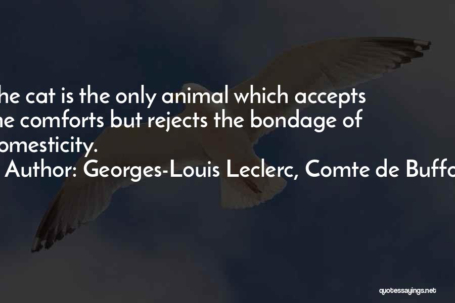 Georges-Louis Leclerc, Comte De Buffon Quotes: The Cat Is The Only Animal Which Accepts The Comforts But Rejects The Bondage Of Domesticity.