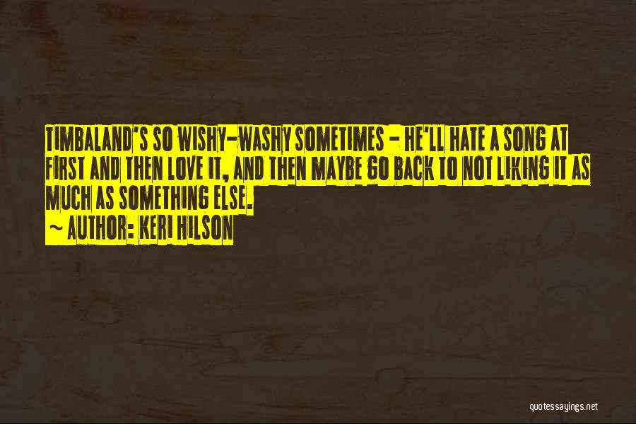 Keri Hilson Quotes: Timbaland's So Wishy-washy Sometimes - He'll Hate A Song At First And Then Love It, And Then Maybe Go Back