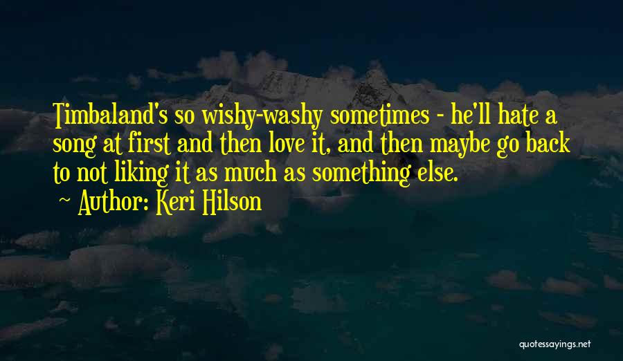 Keri Hilson Quotes: Timbaland's So Wishy-washy Sometimes - He'll Hate A Song At First And Then Love It, And Then Maybe Go Back