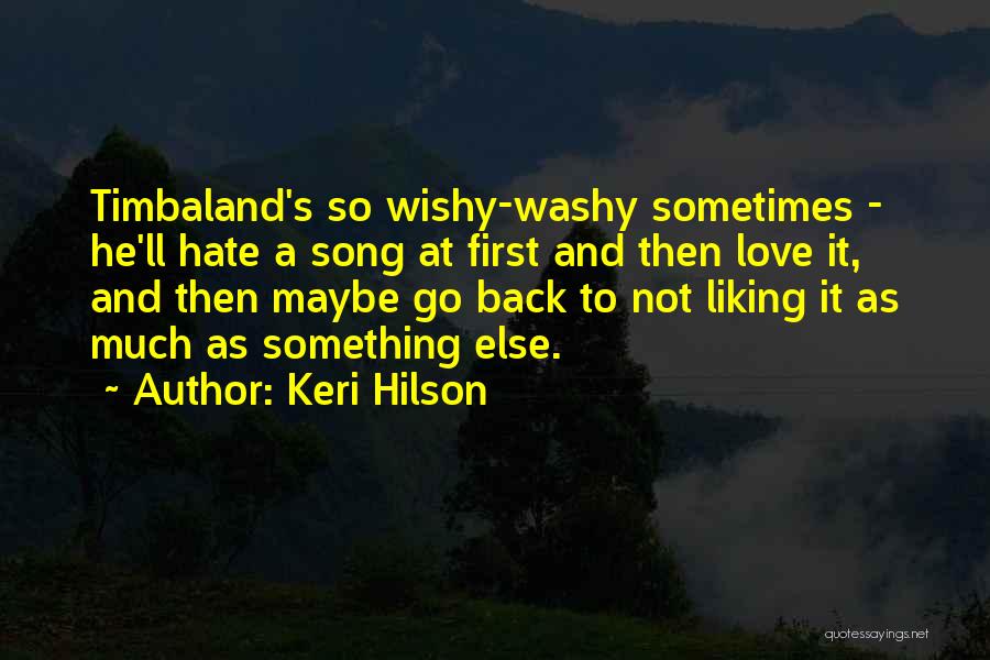 Keri Hilson Quotes: Timbaland's So Wishy-washy Sometimes - He'll Hate A Song At First And Then Love It, And Then Maybe Go Back