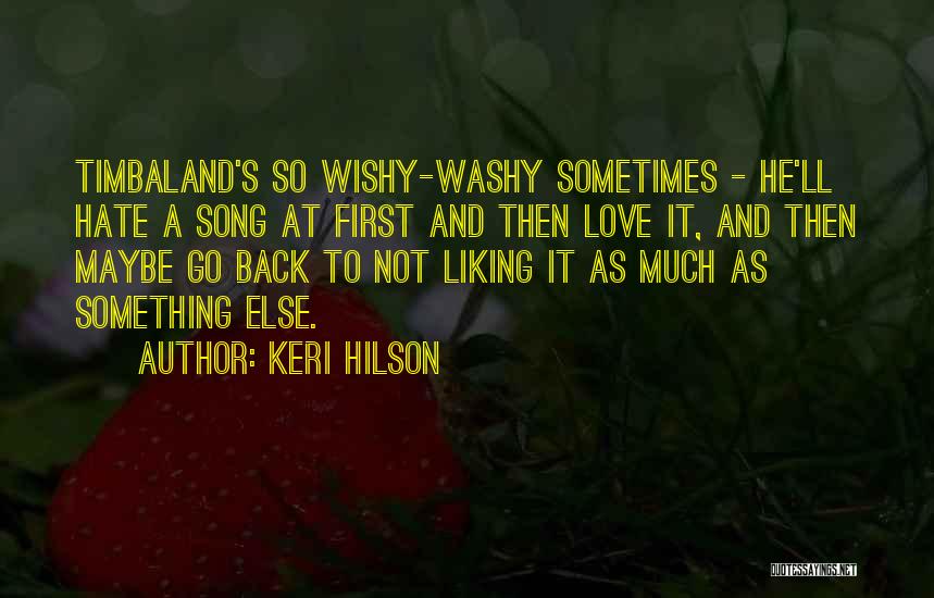 Keri Hilson Quotes: Timbaland's So Wishy-washy Sometimes - He'll Hate A Song At First And Then Love It, And Then Maybe Go Back