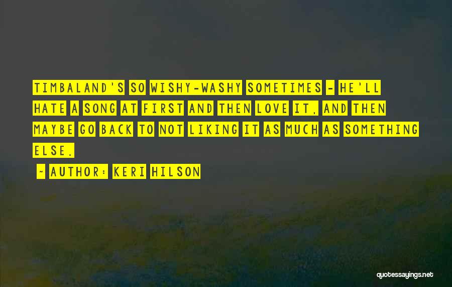 Keri Hilson Quotes: Timbaland's So Wishy-washy Sometimes - He'll Hate A Song At First And Then Love It, And Then Maybe Go Back
