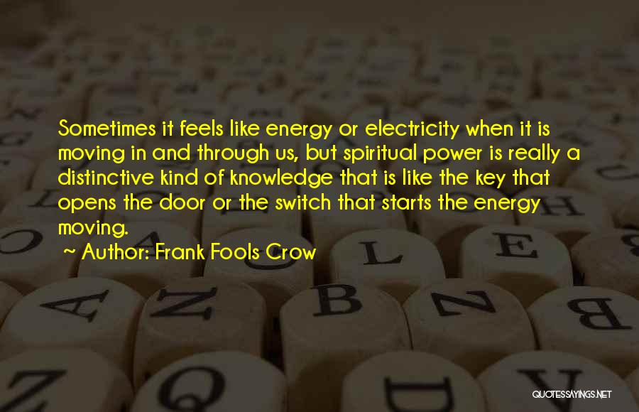 Frank Fools Crow Quotes: Sometimes It Feels Like Energy Or Electricity When It Is Moving In And Through Us, But Spiritual Power Is Really