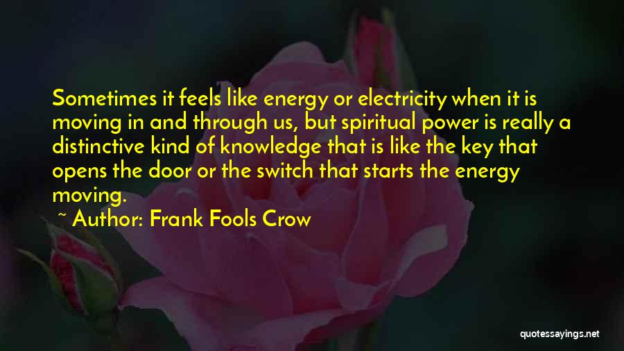 Frank Fools Crow Quotes: Sometimes It Feels Like Energy Or Electricity When It Is Moving In And Through Us, But Spiritual Power Is Really