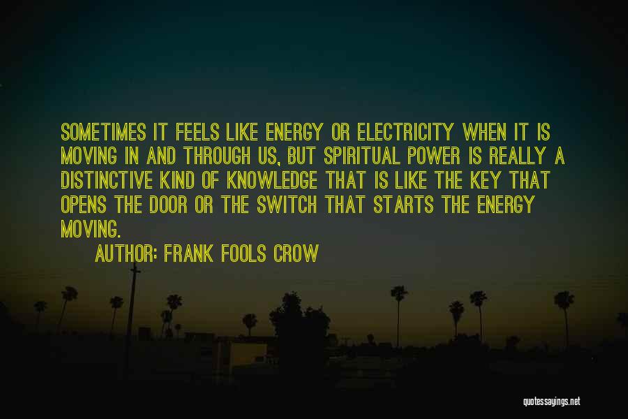 Frank Fools Crow Quotes: Sometimes It Feels Like Energy Or Electricity When It Is Moving In And Through Us, But Spiritual Power Is Really