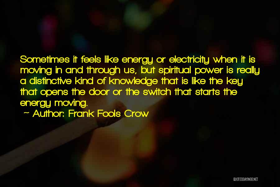 Frank Fools Crow Quotes: Sometimes It Feels Like Energy Or Electricity When It Is Moving In And Through Us, But Spiritual Power Is Really