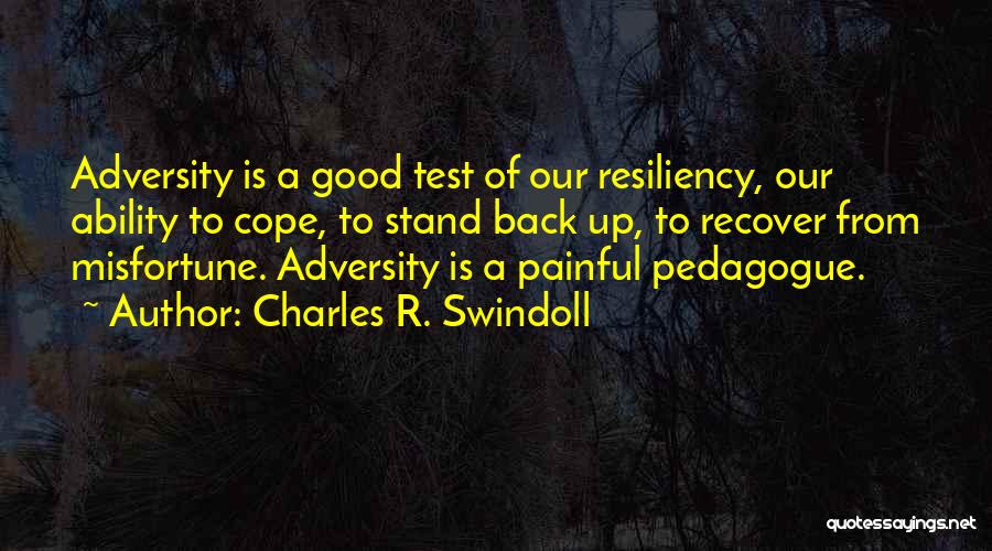 Charles R. Swindoll Quotes: Adversity Is A Good Test Of Our Resiliency, Our Ability To Cope, To Stand Back Up, To Recover From Misfortune.