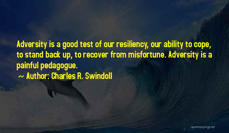 Charles R. Swindoll Quotes: Adversity Is A Good Test Of Our Resiliency, Our Ability To Cope, To Stand Back Up, To Recover From Misfortune.