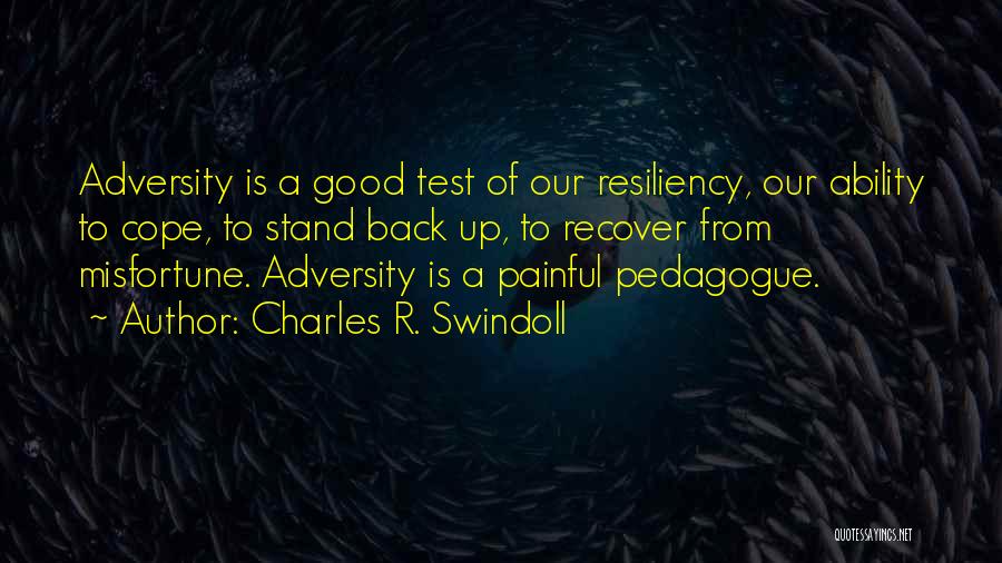 Charles R. Swindoll Quotes: Adversity Is A Good Test Of Our Resiliency, Our Ability To Cope, To Stand Back Up, To Recover From Misfortune.