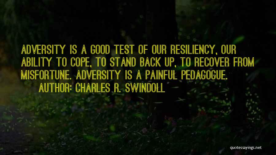 Charles R. Swindoll Quotes: Adversity Is A Good Test Of Our Resiliency, Our Ability To Cope, To Stand Back Up, To Recover From Misfortune.