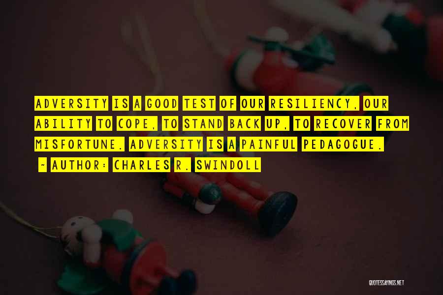 Charles R. Swindoll Quotes: Adversity Is A Good Test Of Our Resiliency, Our Ability To Cope, To Stand Back Up, To Recover From Misfortune.