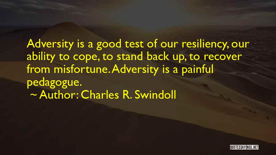 Charles R. Swindoll Quotes: Adversity Is A Good Test Of Our Resiliency, Our Ability To Cope, To Stand Back Up, To Recover From Misfortune.