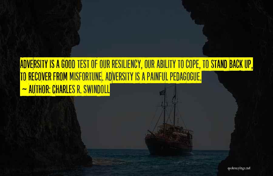 Charles R. Swindoll Quotes: Adversity Is A Good Test Of Our Resiliency, Our Ability To Cope, To Stand Back Up, To Recover From Misfortune.