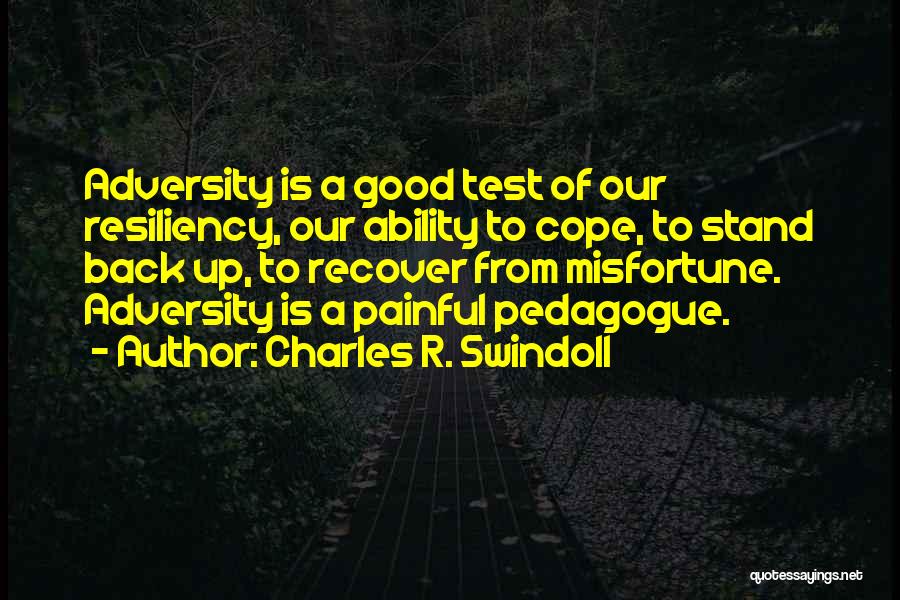 Charles R. Swindoll Quotes: Adversity Is A Good Test Of Our Resiliency, Our Ability To Cope, To Stand Back Up, To Recover From Misfortune.