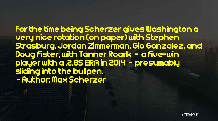 Max Scherzer Quotes: For The Time Being Scherzer Gives Washington A Very Nice Rotation (on Paper) With Stephen Strasburg, Jordan Zimmerman, Gio Gonzalez,