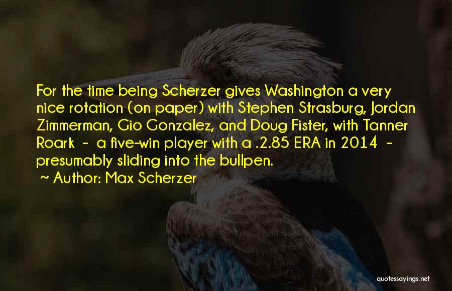 Max Scherzer Quotes: For The Time Being Scherzer Gives Washington A Very Nice Rotation (on Paper) With Stephen Strasburg, Jordan Zimmerman, Gio Gonzalez,
