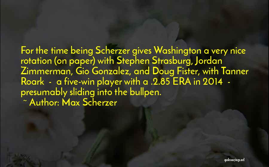 Max Scherzer Quotes: For The Time Being Scherzer Gives Washington A Very Nice Rotation (on Paper) With Stephen Strasburg, Jordan Zimmerman, Gio Gonzalez,