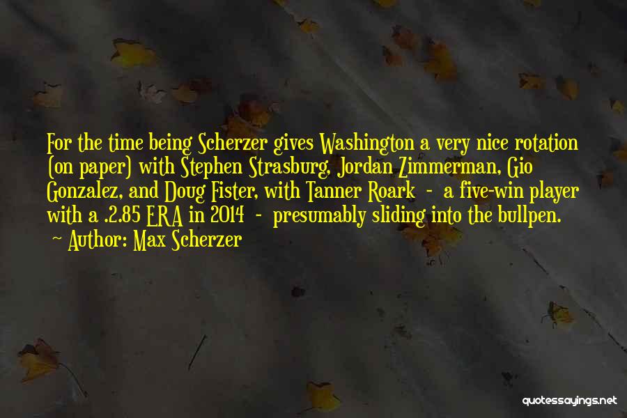 Max Scherzer Quotes: For The Time Being Scherzer Gives Washington A Very Nice Rotation (on Paper) With Stephen Strasburg, Jordan Zimmerman, Gio Gonzalez,