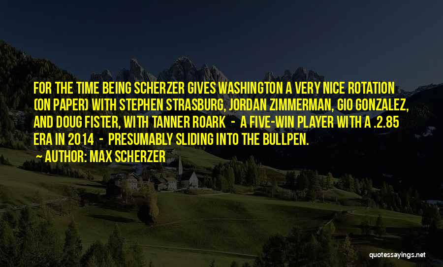 Max Scherzer Quotes: For The Time Being Scherzer Gives Washington A Very Nice Rotation (on Paper) With Stephen Strasburg, Jordan Zimmerman, Gio Gonzalez,