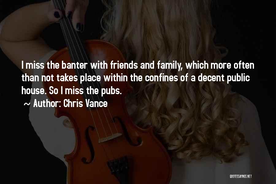 Chris Vance Quotes: I Miss The Banter With Friends And Family, Which More Often Than Not Takes Place Within The Confines Of A