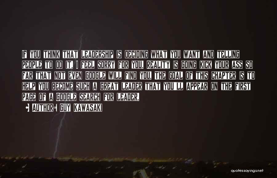 Guy Kawasaki Quotes: If You Think That Leadership Is Deciding What You Want And Telling People To Do It, I Feel Sorry For