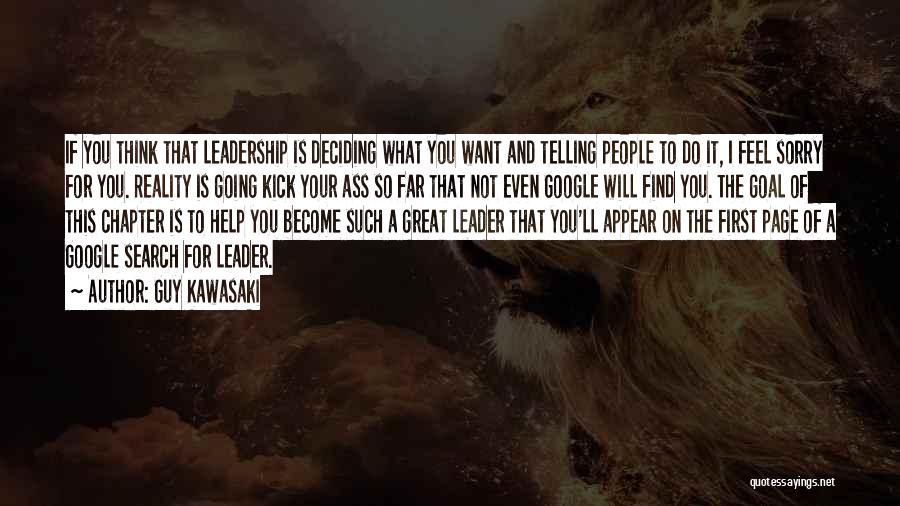 Guy Kawasaki Quotes: If You Think That Leadership Is Deciding What You Want And Telling People To Do It, I Feel Sorry For