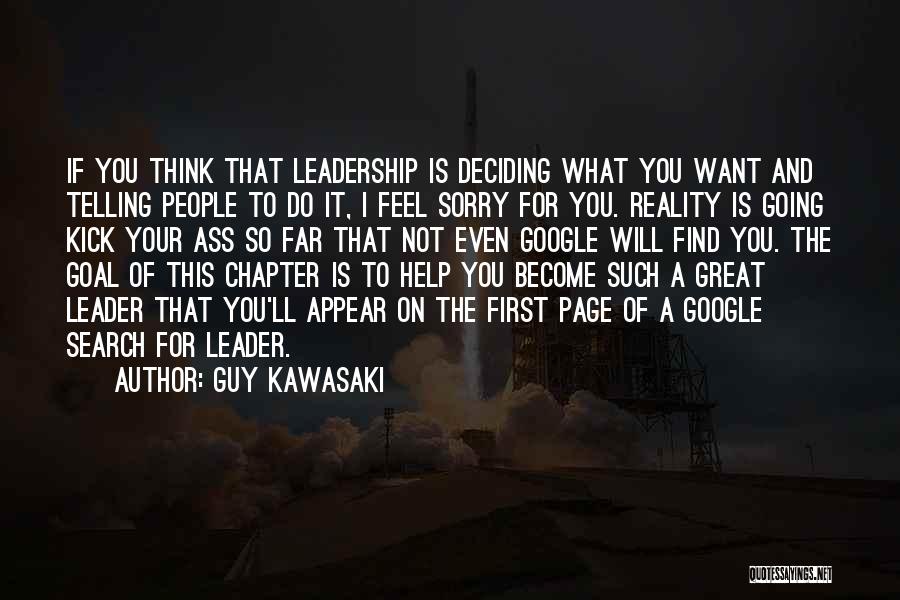 Guy Kawasaki Quotes: If You Think That Leadership Is Deciding What You Want And Telling People To Do It, I Feel Sorry For