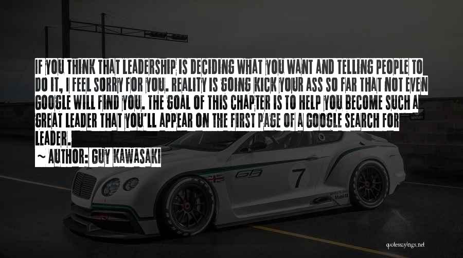 Guy Kawasaki Quotes: If You Think That Leadership Is Deciding What You Want And Telling People To Do It, I Feel Sorry For