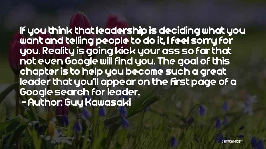 Guy Kawasaki Quotes: If You Think That Leadership Is Deciding What You Want And Telling People To Do It, I Feel Sorry For