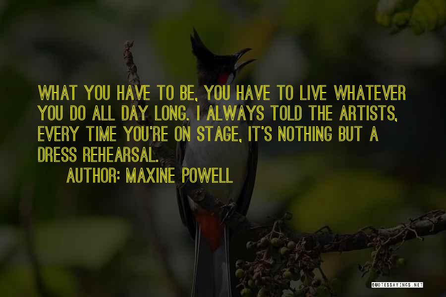 Maxine Powell Quotes: What You Have To Be, You Have To Live Whatever You Do All Day Long. I Always Told The Artists,