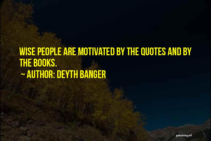Deyth Banger Quotes: Wise People Are Motivated By The Quotes And By The Books.