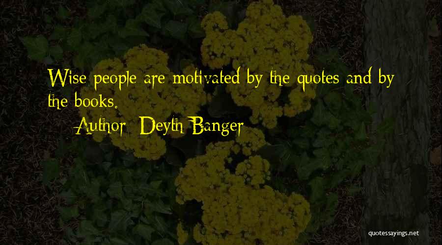 Deyth Banger Quotes: Wise People Are Motivated By The Quotes And By The Books.
