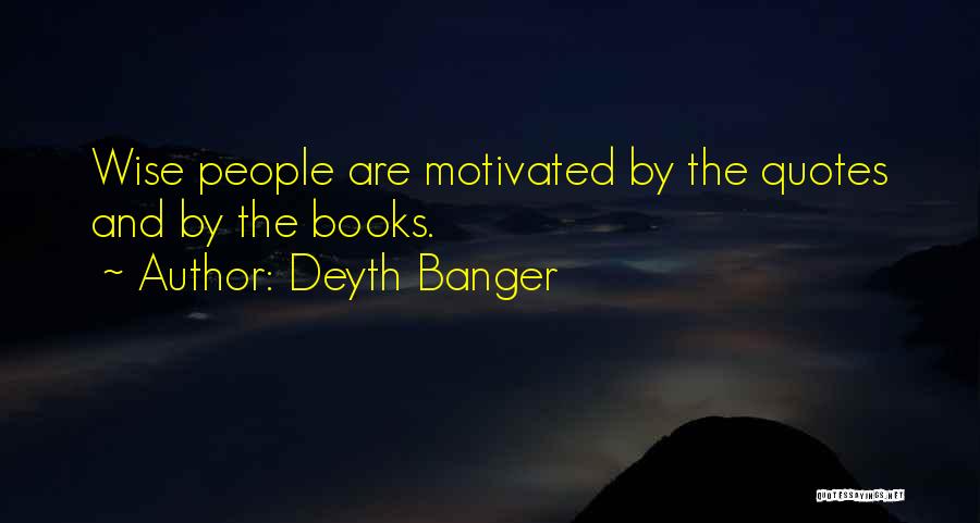 Deyth Banger Quotes: Wise People Are Motivated By The Quotes And By The Books.