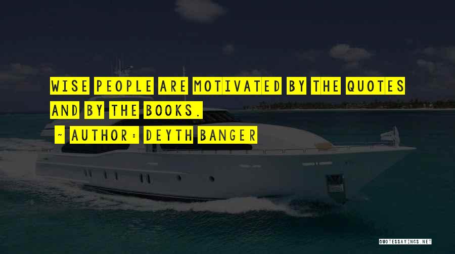 Deyth Banger Quotes: Wise People Are Motivated By The Quotes And By The Books.