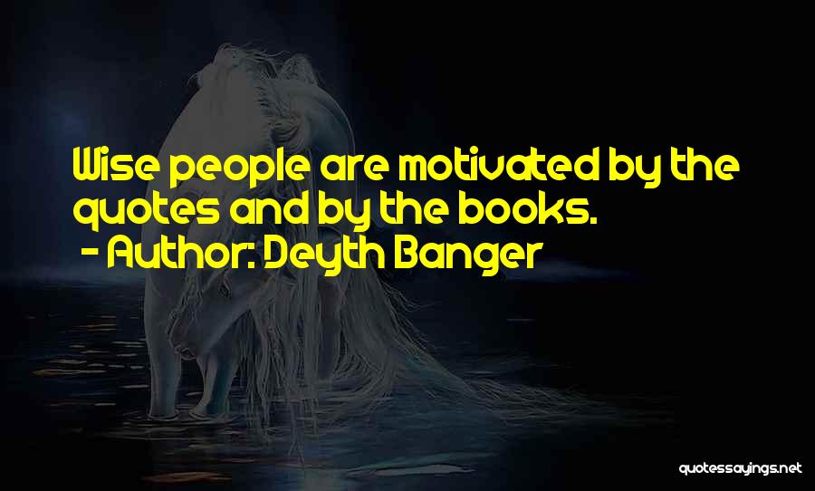 Deyth Banger Quotes: Wise People Are Motivated By The Quotes And By The Books.