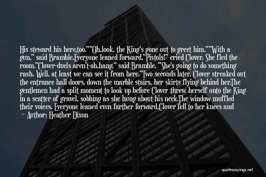 Heather Dixon Quotes: His Steward His Here,too.oh,look, The King's Gone Out To Greet Him.with A Gun, Said Bramble.everyone Leaned Forward.pistols! Cried Clover. She