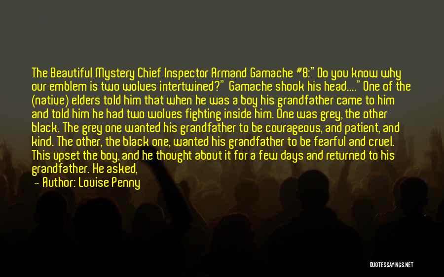 Louise Penny Quotes: The Beautiful Mystery Chief Inspector Armand Gamache #8:do You Know Why Our Emblem Is Two Wolves Intertwined? Gamache Shook His