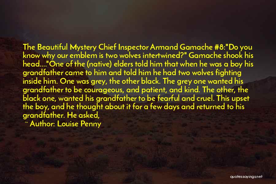 Louise Penny Quotes: The Beautiful Mystery Chief Inspector Armand Gamache #8:do You Know Why Our Emblem Is Two Wolves Intertwined? Gamache Shook His