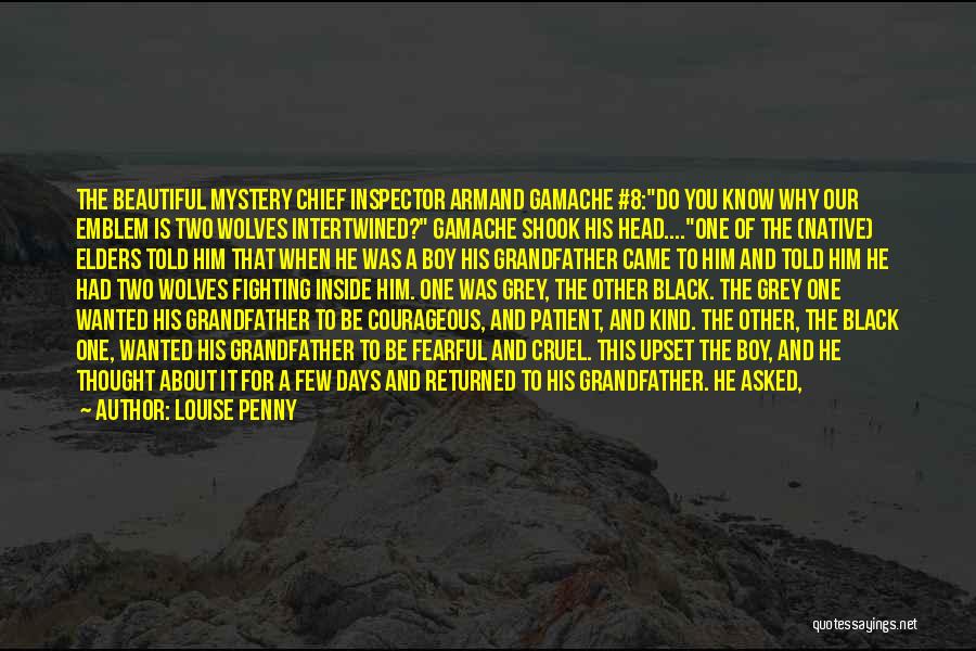 Louise Penny Quotes: The Beautiful Mystery Chief Inspector Armand Gamache #8:do You Know Why Our Emblem Is Two Wolves Intertwined? Gamache Shook His