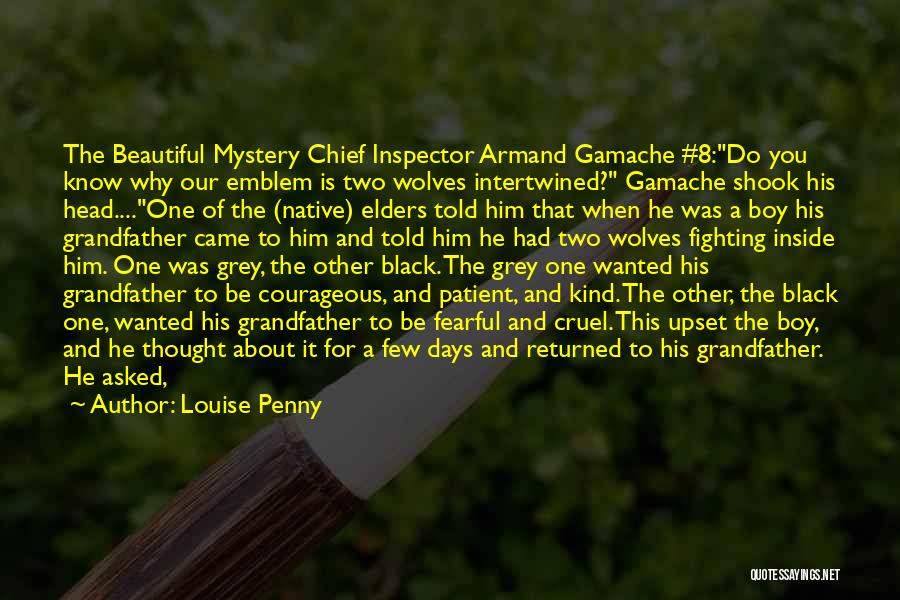 Louise Penny Quotes: The Beautiful Mystery Chief Inspector Armand Gamache #8:do You Know Why Our Emblem Is Two Wolves Intertwined? Gamache Shook His