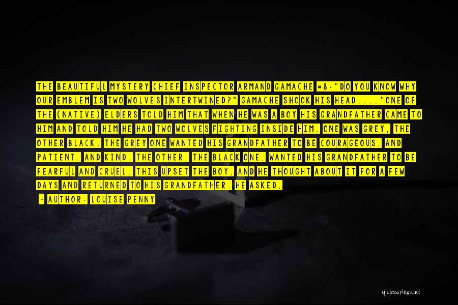 Louise Penny Quotes: The Beautiful Mystery Chief Inspector Armand Gamache #8:do You Know Why Our Emblem Is Two Wolves Intertwined? Gamache Shook His