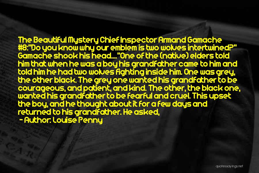 Louise Penny Quotes: The Beautiful Mystery Chief Inspector Armand Gamache #8:do You Know Why Our Emblem Is Two Wolves Intertwined? Gamache Shook His