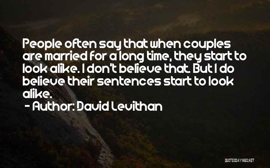David Levithan Quotes: People Often Say That When Couples Are Married For A Long Time, They Start To Look Alike. I Don't Believe