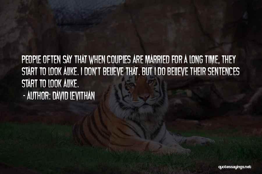 David Levithan Quotes: People Often Say That When Couples Are Married For A Long Time, They Start To Look Alike. I Don't Believe