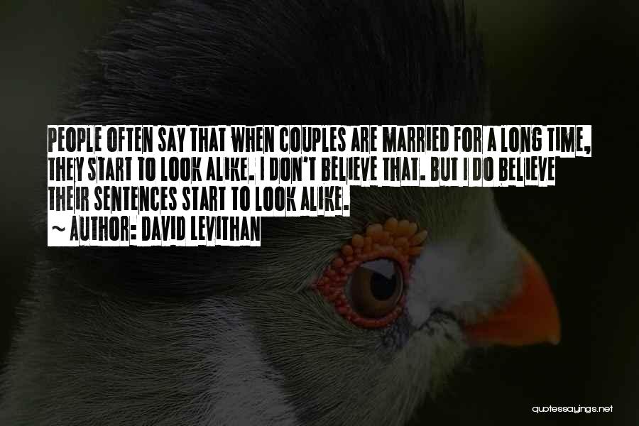 David Levithan Quotes: People Often Say That When Couples Are Married For A Long Time, They Start To Look Alike. I Don't Believe