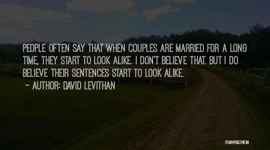 David Levithan Quotes: People Often Say That When Couples Are Married For A Long Time, They Start To Look Alike. I Don't Believe