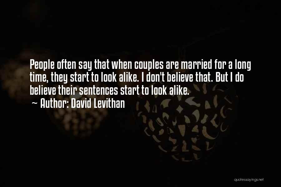 David Levithan Quotes: People Often Say That When Couples Are Married For A Long Time, They Start To Look Alike. I Don't Believe