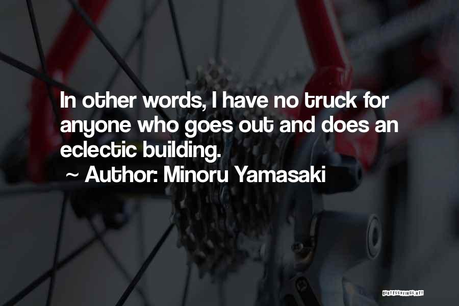 Minoru Yamasaki Quotes: In Other Words, I Have No Truck For Anyone Who Goes Out And Does An Eclectic Building.