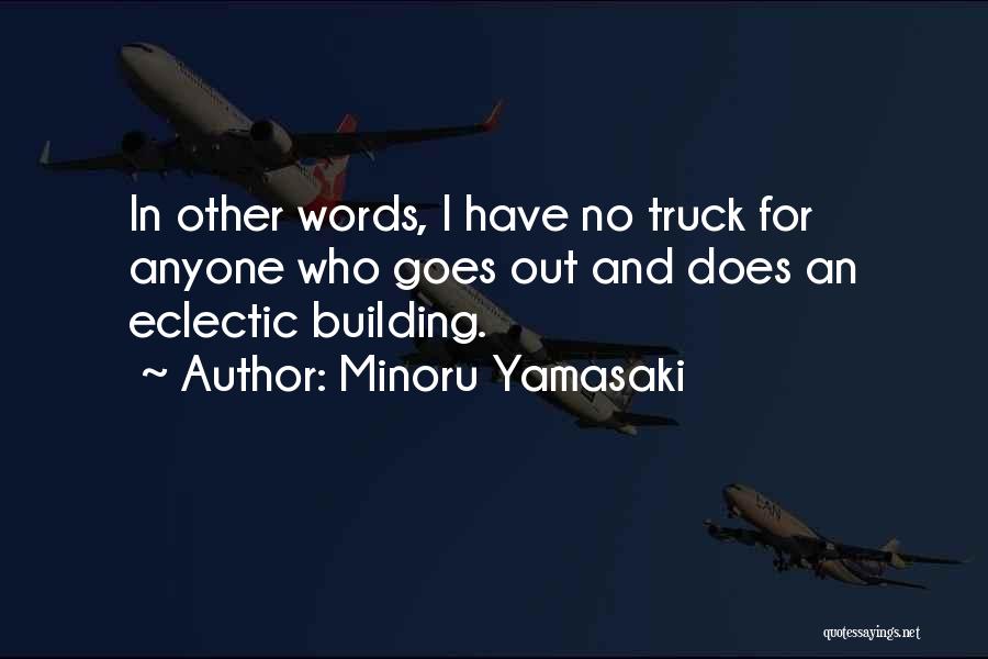 Minoru Yamasaki Quotes: In Other Words, I Have No Truck For Anyone Who Goes Out And Does An Eclectic Building.